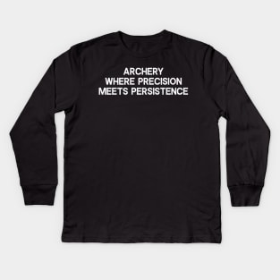 Archery Where Precision Meets Persistence Kids Long Sleeve T-Shirt